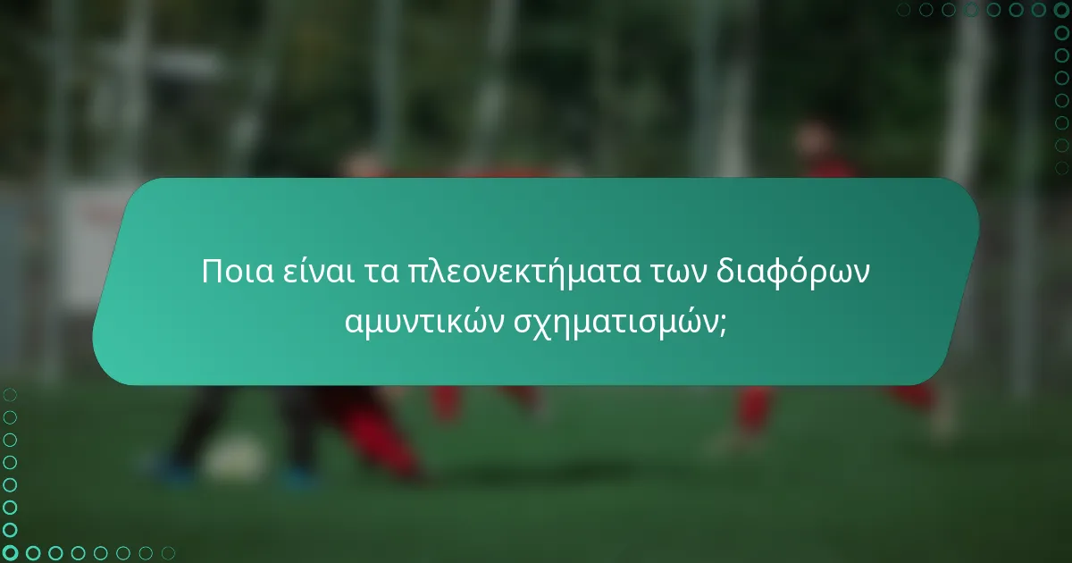 Ποια είναι τα πλεονεκτήματα των διαφόρων αμυντικών σχηματισμών;