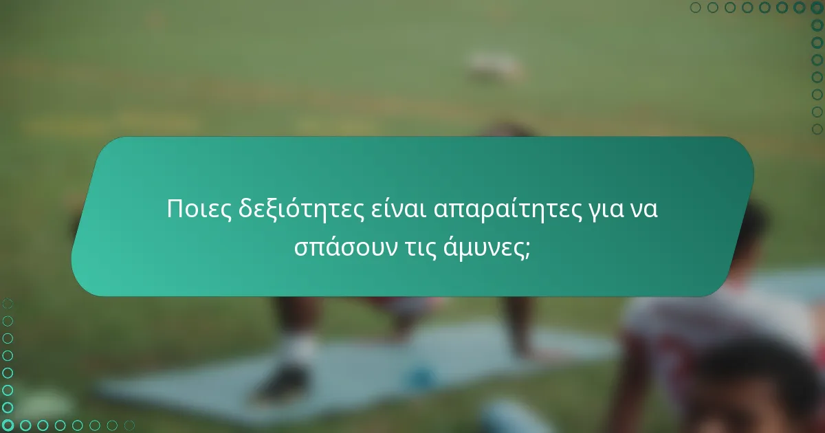 Ποιες δεξιότητες είναι απαραίτητες για να σπάσουν τις άμυνες;