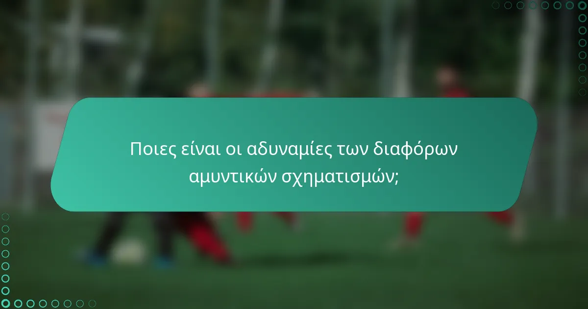 Ποιες είναι οι αδυναμίες των διαφόρων αμυντικών σχηματισμών;