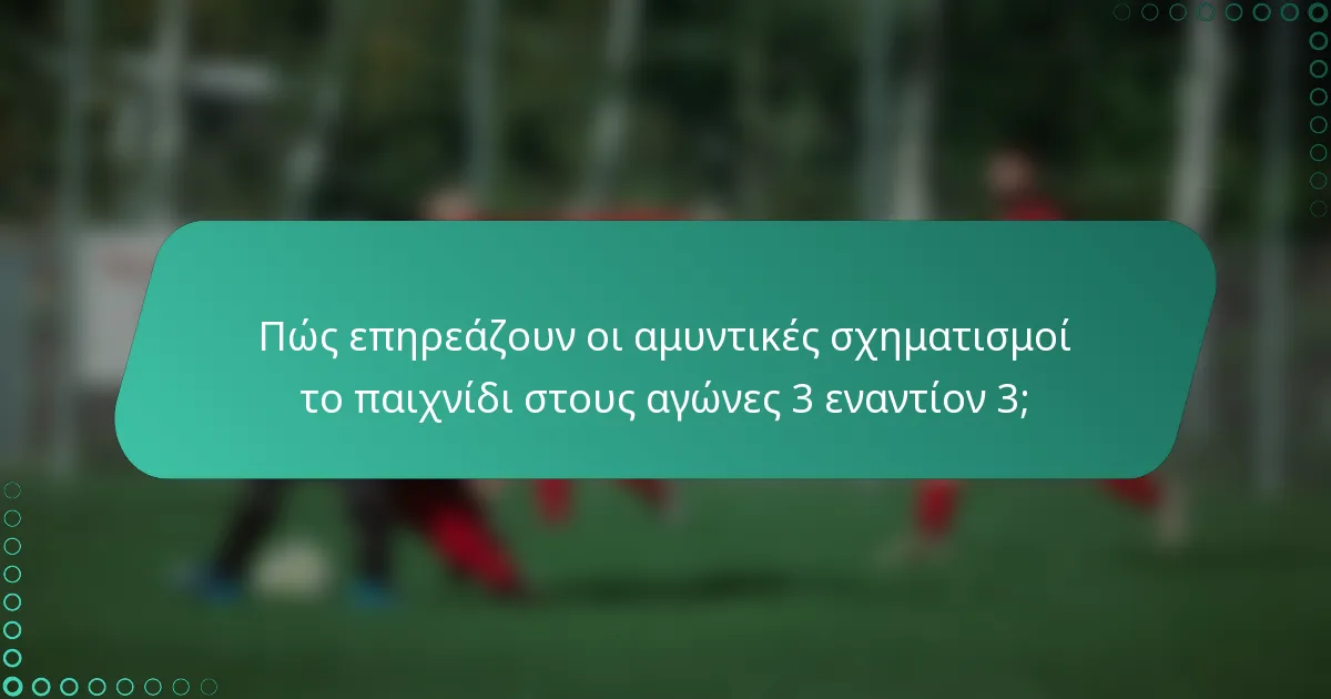 Πώς επηρεάζουν οι αμυντικές σχηματισμοί το παιχνίδι στους αγώνες 3 εναντίον 3;
