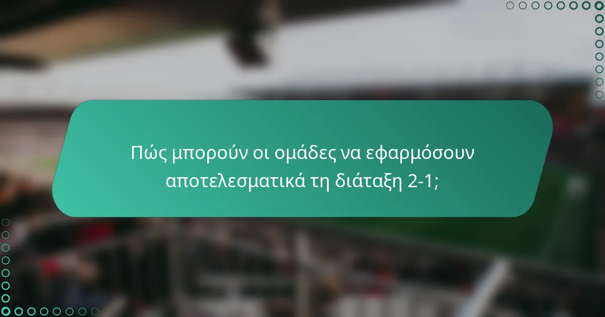 Πώς μπορούν οι ομάδες να εφαρμόσουν αποτελεσματικά τη διάταξη 2-1;