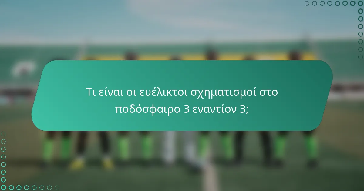 Τι είναι οι ευέλικτοι σχηματισμοί στο ποδόσφαιρο 3 εναντίον 3;
